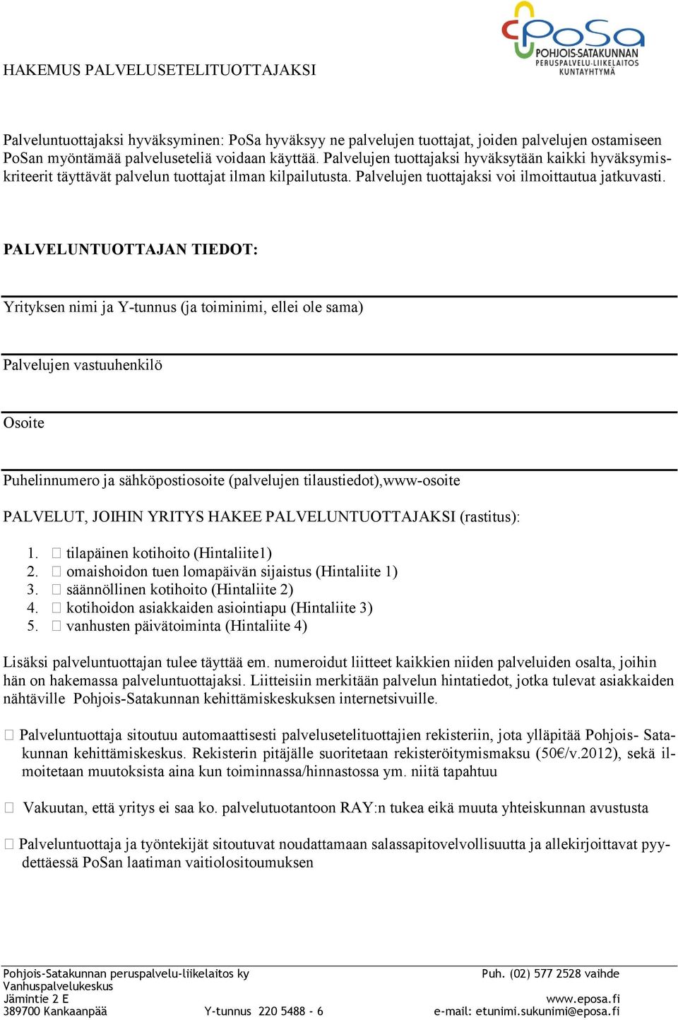 PALVELUNTUOTTAJAN TIEDOT: Yrityksen nimi ja Y-tunnus (ja toiminimi, ell ole sama) Palvelujen vastuuhenkilö Osoite Puhelinnumero ja sähköpostiosoite (palvelujen tilaustiedot),www-osoite PALVELUT,