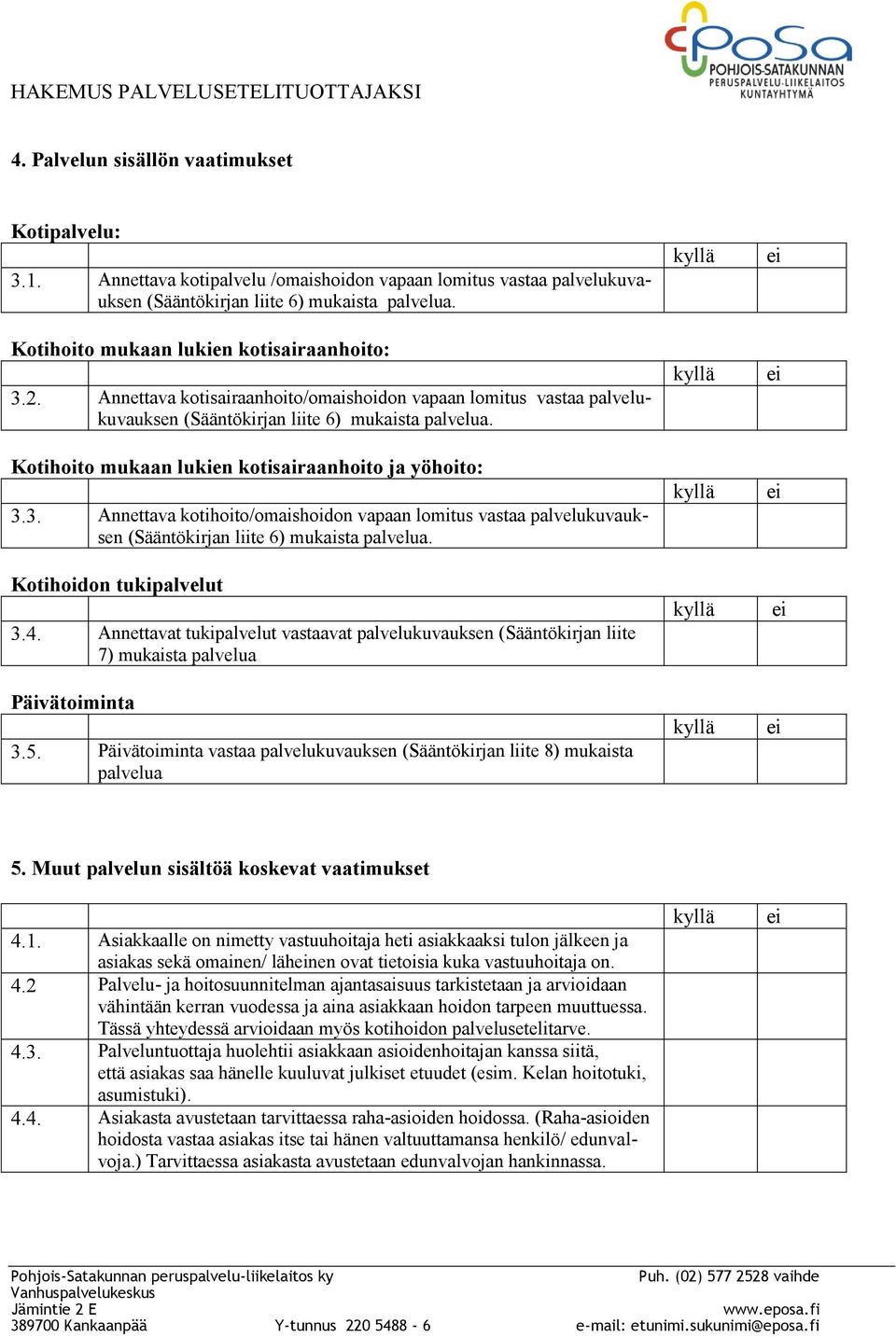 Kotihoito mukaan lukien kotisairaanhoito ja yöhoito: 3.3. Annettava kotihoito/omaishoidon vapaan lomitus vastaa palvelukuvauksen (Sääntökirjan liite 6) mukaista palvelua. Kotihoidon tukipalvelut 3.4.