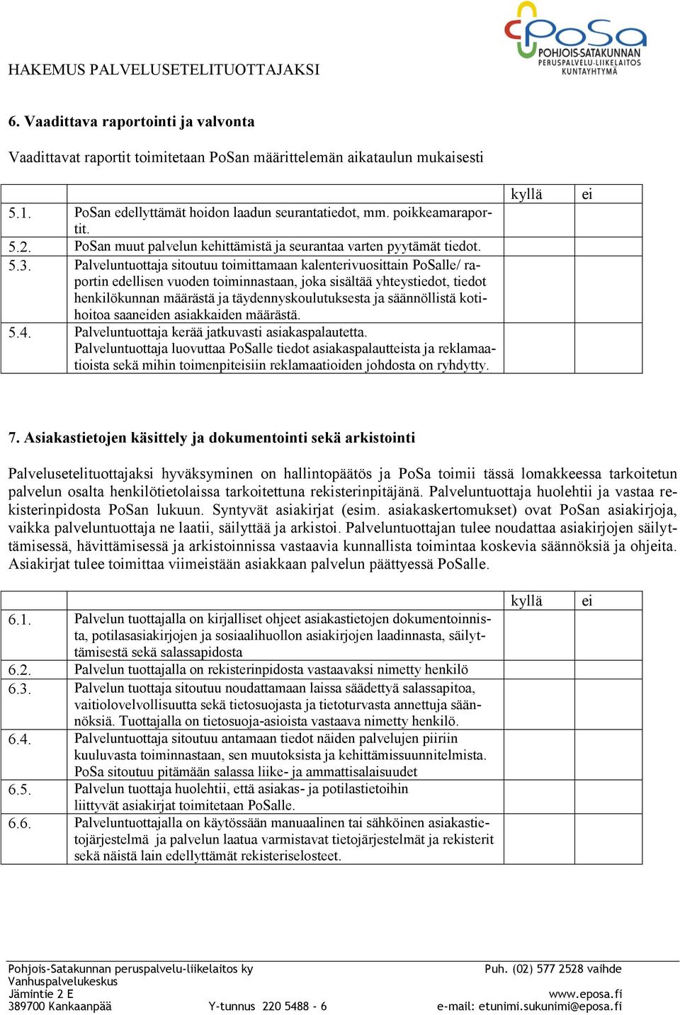 Palveluntuottaja sitoutuu toimittamaan kalenterivuosittain PoSalle/ raportin edellisen vuoden toiminnastaan, joka sisältää yhteystiedot, tiedot henkilökunnan määrästä ja täydennyskoulutuksesta ja