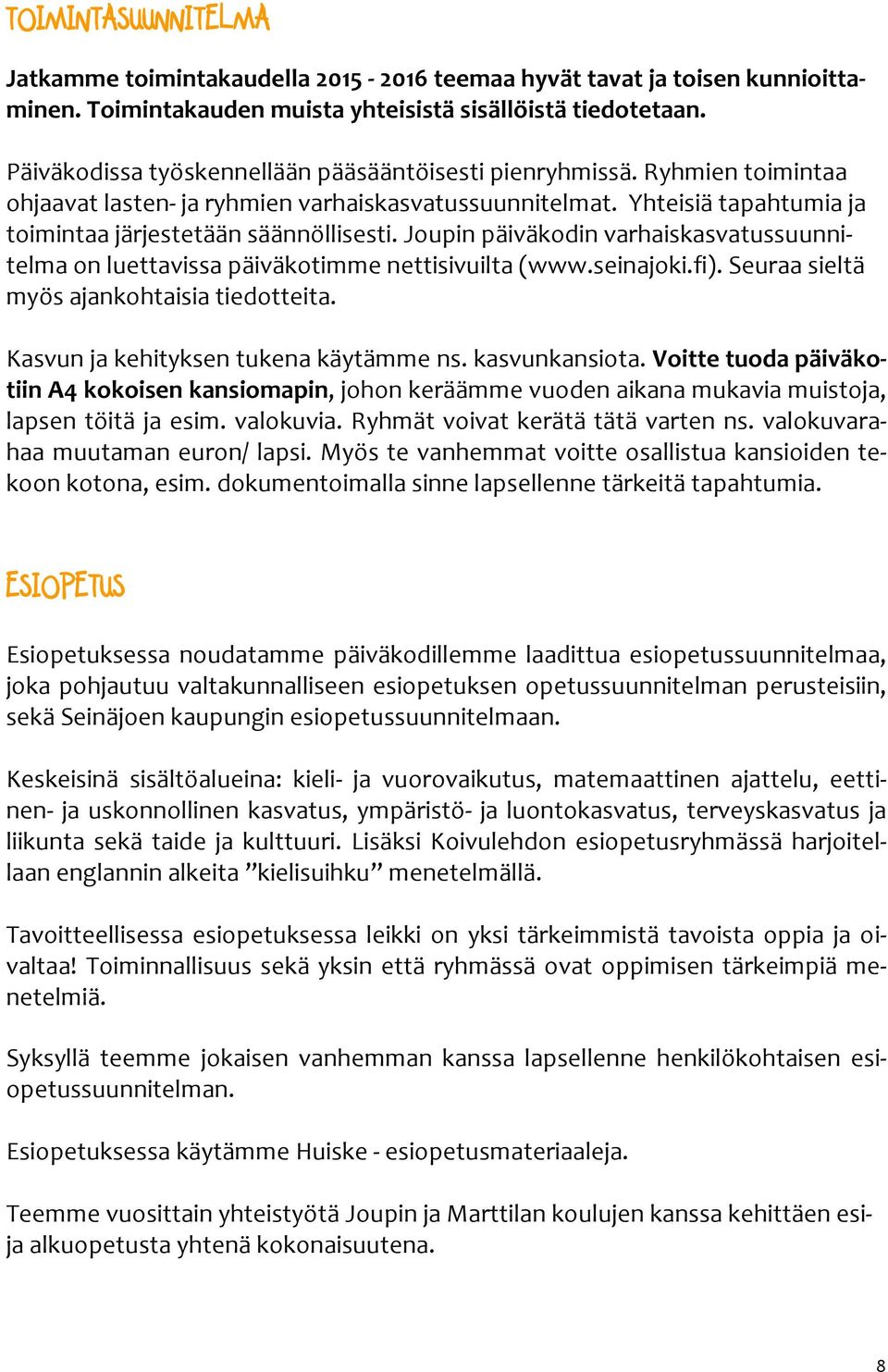 Joupin päiväkodin varhaiskasvatussuunnitelma on luettavissa päiväkotimme nettisivuilta (www.seinajoki.fi). Seuraa sieltä myös ajankohtaisia tiedotteita. Kasvun ja kehityksen tukena käytämme ns.