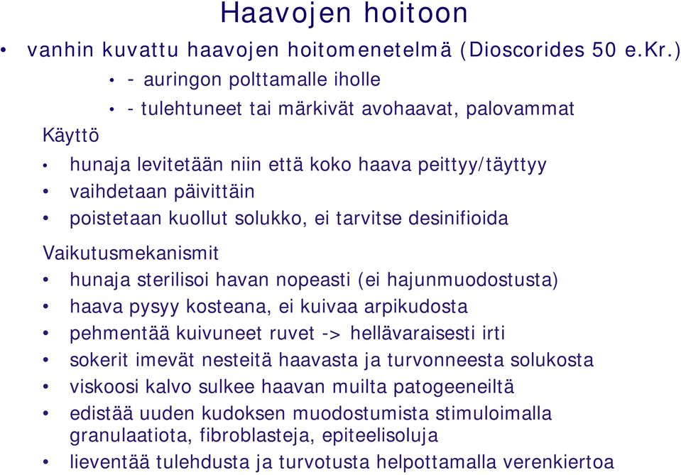 kuollut solukko, ei tarvitse desinifioida Vaikutusmekanismit hunaja sterilisoi havan nopeasti (ei hajunmuodostusta) haava pysyy kosteana, ei kuivaa arpikudosta pehmentää kuivuneet