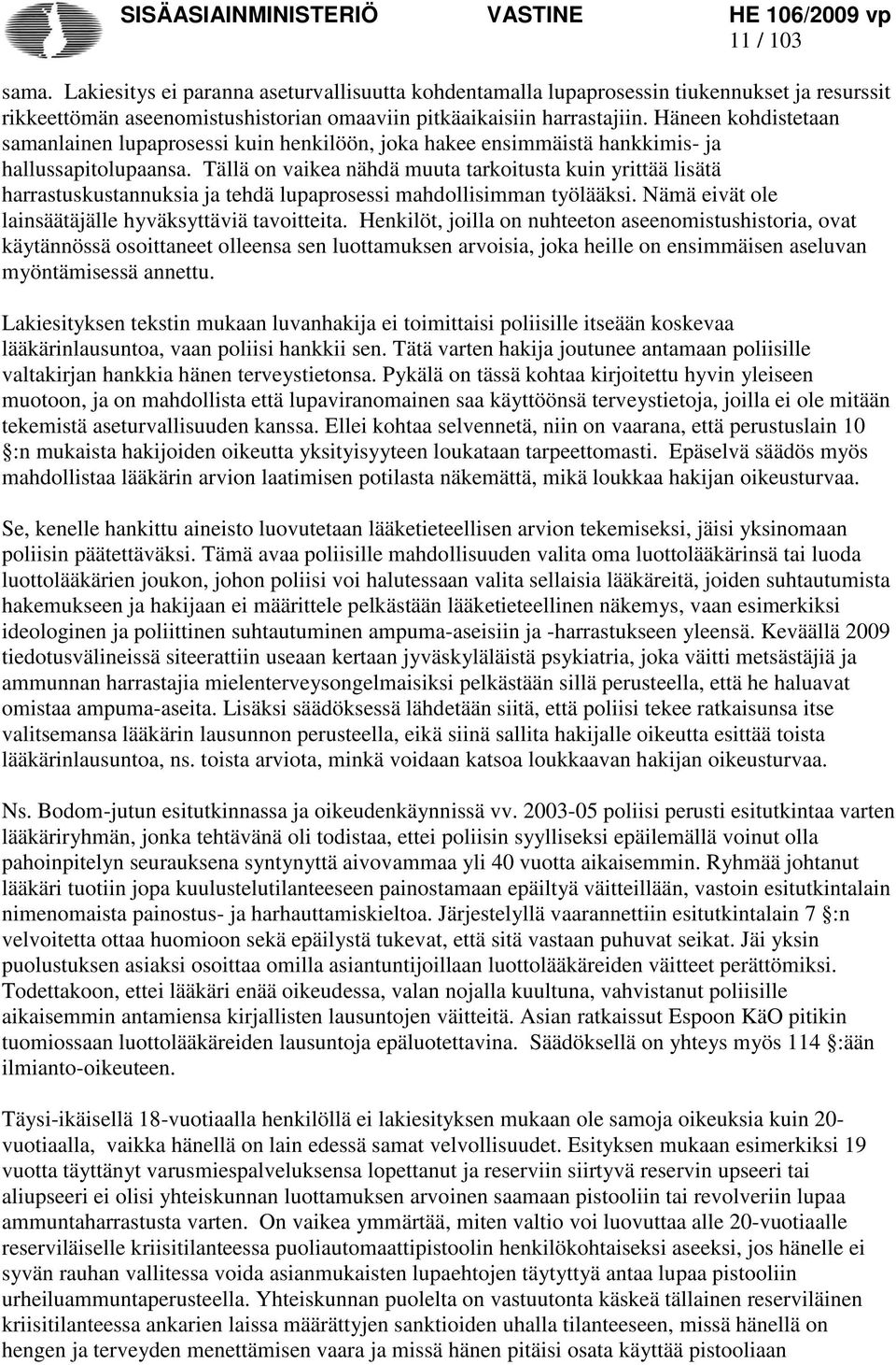 Tällä on vaikea nähdä muuta tarkoitusta kuin yrittää lisätä harrastuskustannuksia ja tehdä lupaprosessi mahdollisimman työlääksi. Nämä eivät ole lainsäätäjälle hyväksyttäviä tavoitteita.