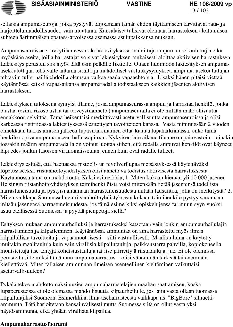 Ampumaseuroissa ei nykytilanteessa ole lakiesityksessä mainittuja ampuma-asekouluttajia eikä myöskään aseita, joilla harrastajat voisivat lakiesityksen mukaisesti aloittaa aktiivisen harrastuksen.