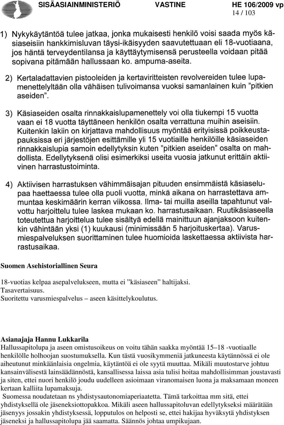 Kun tästä vuosikymmeniä jatkuneesta käytännössä ei ole aiheutunut minkäänlaisia ongelmia, käytäntöä ei ole syytä muuttaa.