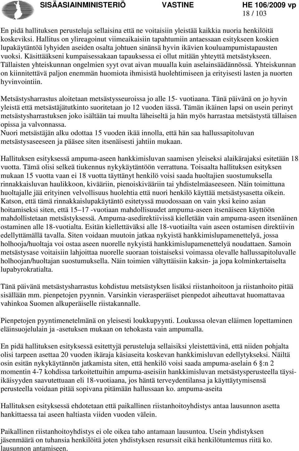 Käsittääkseni kumpaisessakaan tapauksessa ei ollut mitään yhteyttä metsästykseen. Tällaisten yhteiskunnan ongelmien syyt ovat aivan muualla kuin aselainsäädännössä.