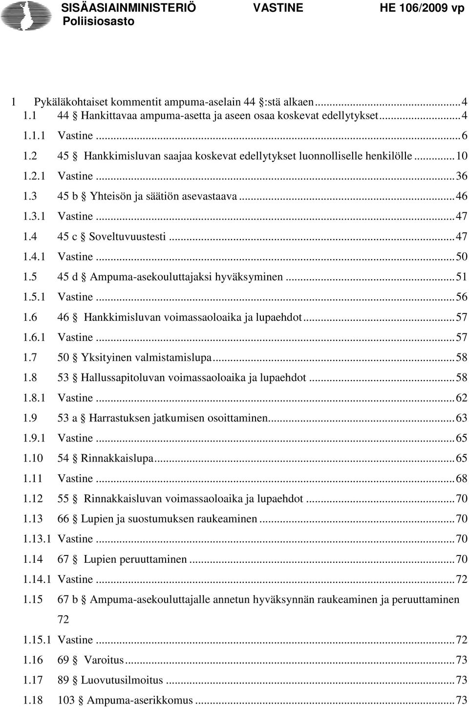 5 45 d Ampuma-asekouluttajaksi hyväksyminen... 51 1.5.1 Vastine... 56 1.6 46 Hankkimisluvan voimassaoloaika ja lupaehdot... 57 1.6.1 Vastine... 57 1.7 50 Yksityinen valmistamislupa... 58 1.