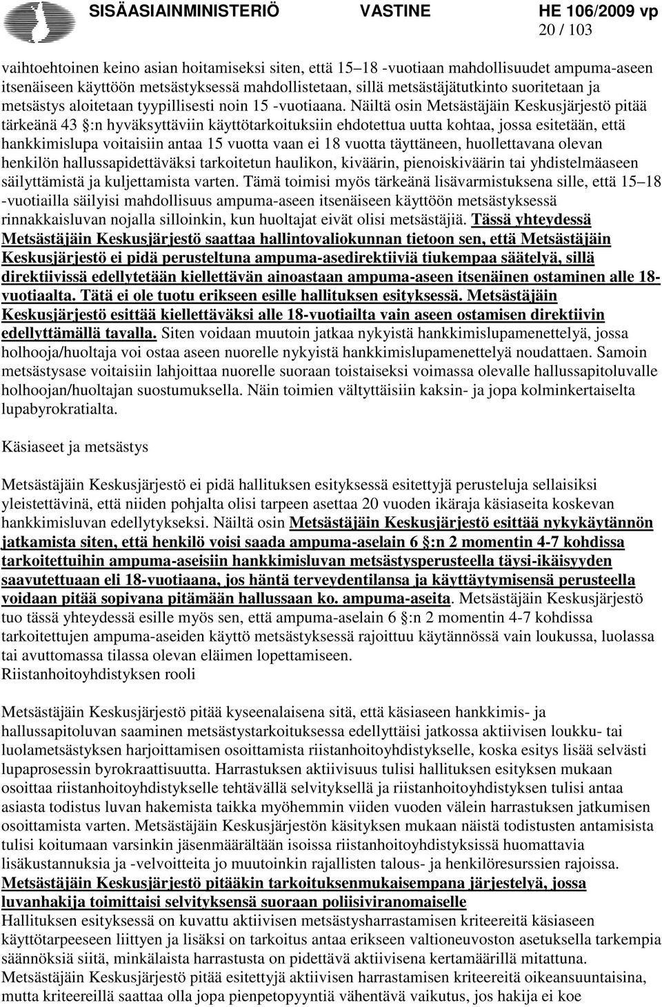 Näiltä osin Metsästäjäin Keskusjärjestö pitää tärkeänä 43 :n hyväksyttäviin käyttötarkoituksiin ehdotettua uutta kohtaa, jossa esitetään, että hankkimislupa voitaisiin antaa 15 vuotta vaan ei 18