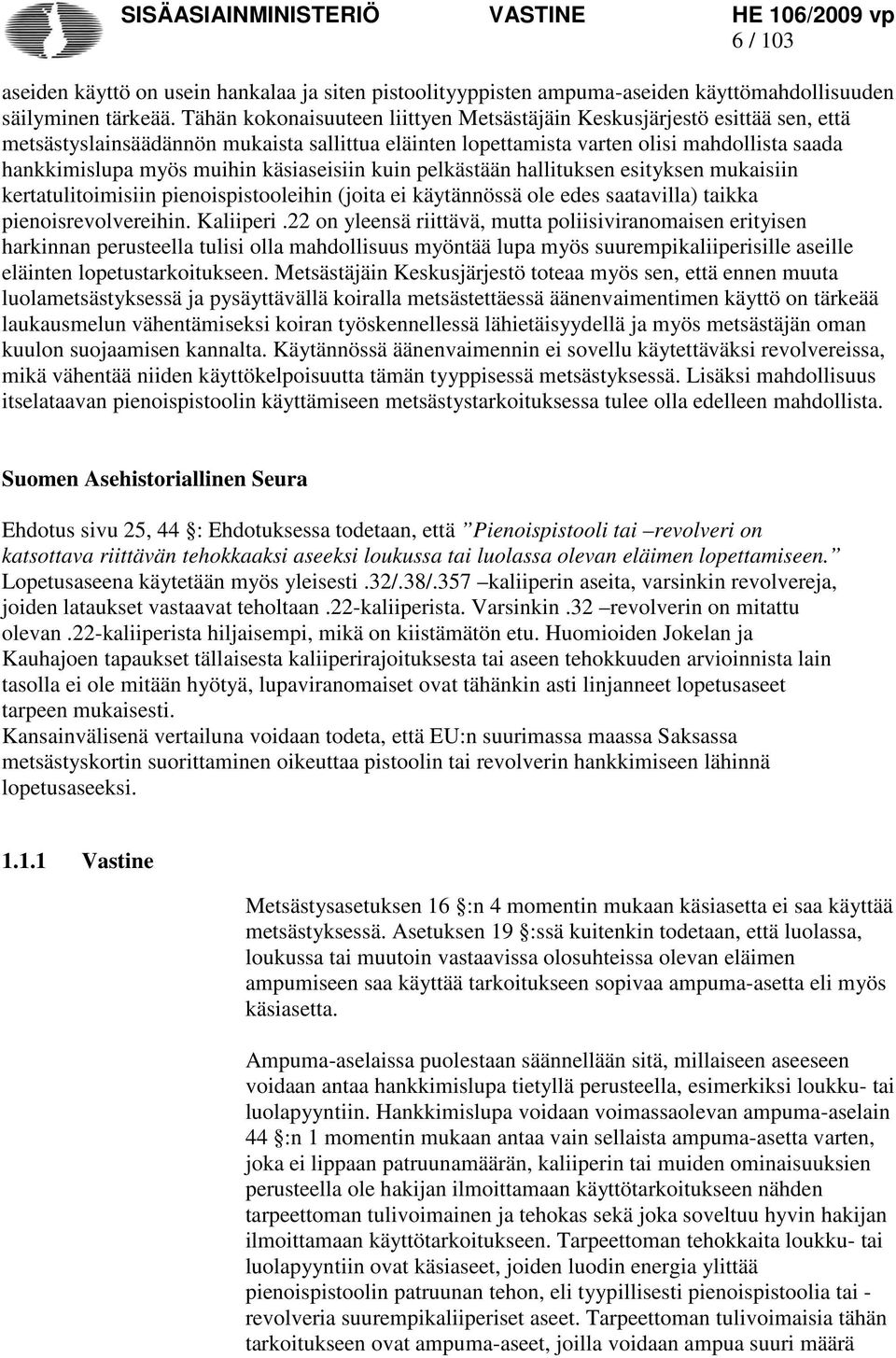 käsiaseisiin kuin pelkästään hallituksen esityksen mukaisiin kertatulitoimisiin pienoispistooleihin (joita ei käytännössä ole edes saatavilla) taikka pienoisrevolvereihin. Kaliiperi.