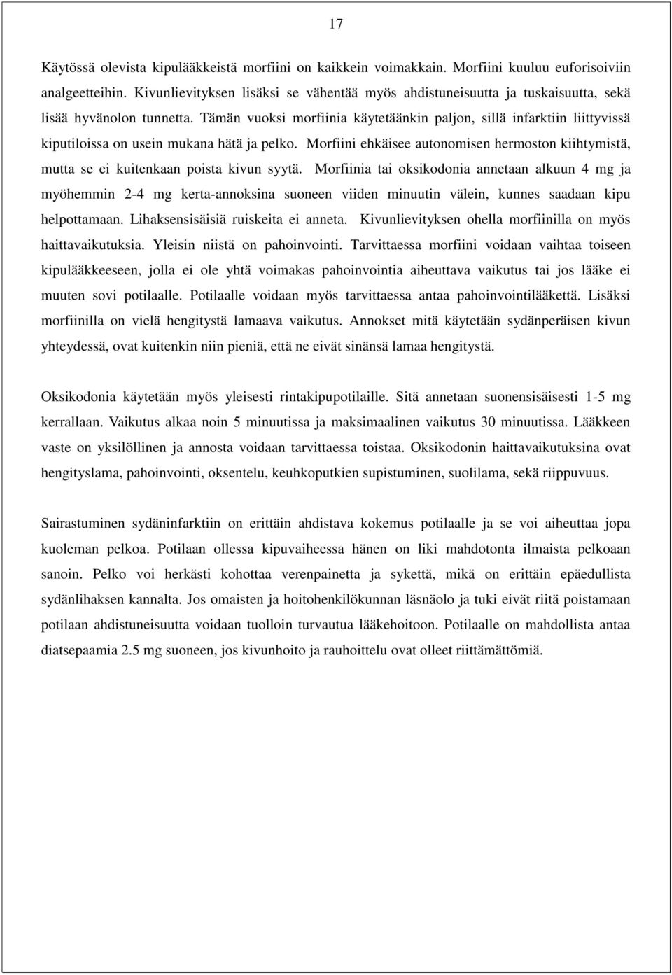 Tämän vuoksi morfiinia käytetäänkin paljon, sillä infarktiin liittyvissä kiputiloissa on usein mukana hätä ja pelko.