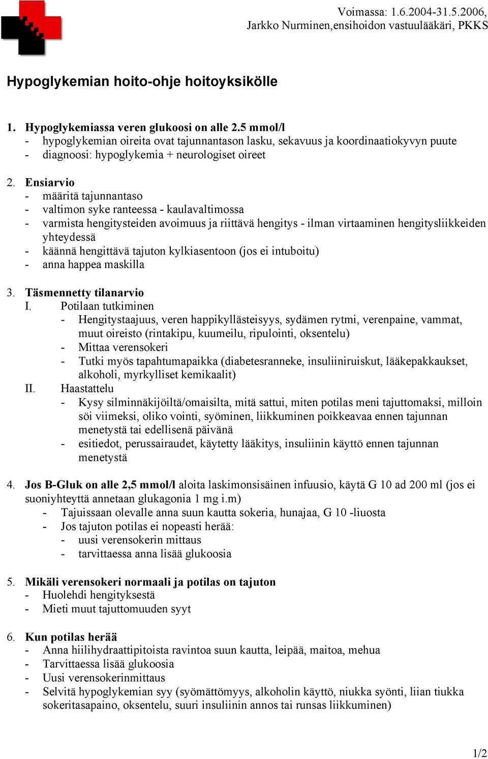 Ensiarvio - määritä tajunnantaso - valtimon syke ranteessa - kaulavaltimossa - varmista hengitysteiden avoimuus ja riittävä hengitys - ilman virtaaminen hengitysliikkeiden yhteydessä - käännä