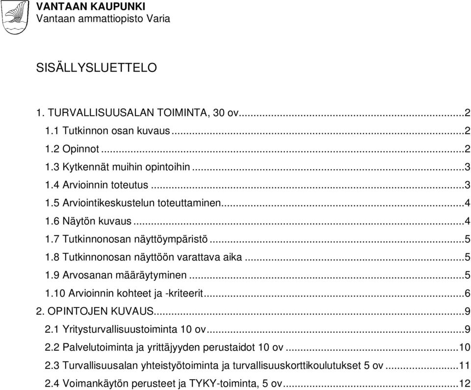 ..5 1.10 Arvioinnin kohteet ja -kriteerit...6 2. OPINTOJEN KUVAUS...9 2.1 Yritysturvallisuustoiminta 10 ov...9 2.2 Palvelutoiminta ja yrittäjyyden perustaidot 10 ov.