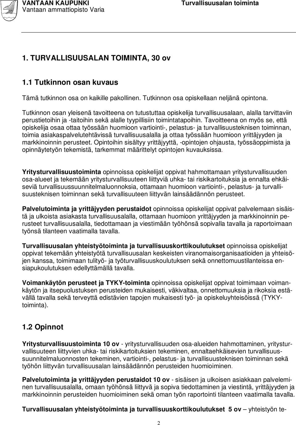 Tavoitteena on myös se, että opiskelija osaa ottaa työssään huomioon vartiointi-, pelastus- ja turvallisuusteknisen toiminnan, toimia asiakaspalvelutehtävissä turvallisuusalalla ja ottaa työssään