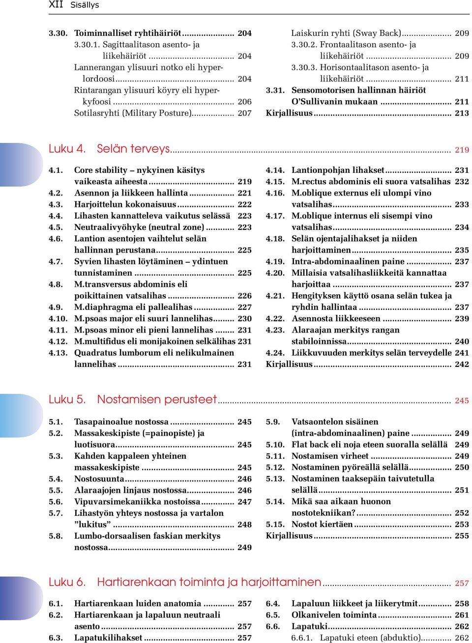 .. 211 3.31. Sensomotorisen hallinnan häiriöt O Sullivanin mukaan... 211 Kirjallisuus... 213 Luku 4. Selän terveys... 219 4.1. Core stability nykyinen käsitys vaikeasta aiheesta... 219 4.2. Asennon ja liikkeen hallinta.