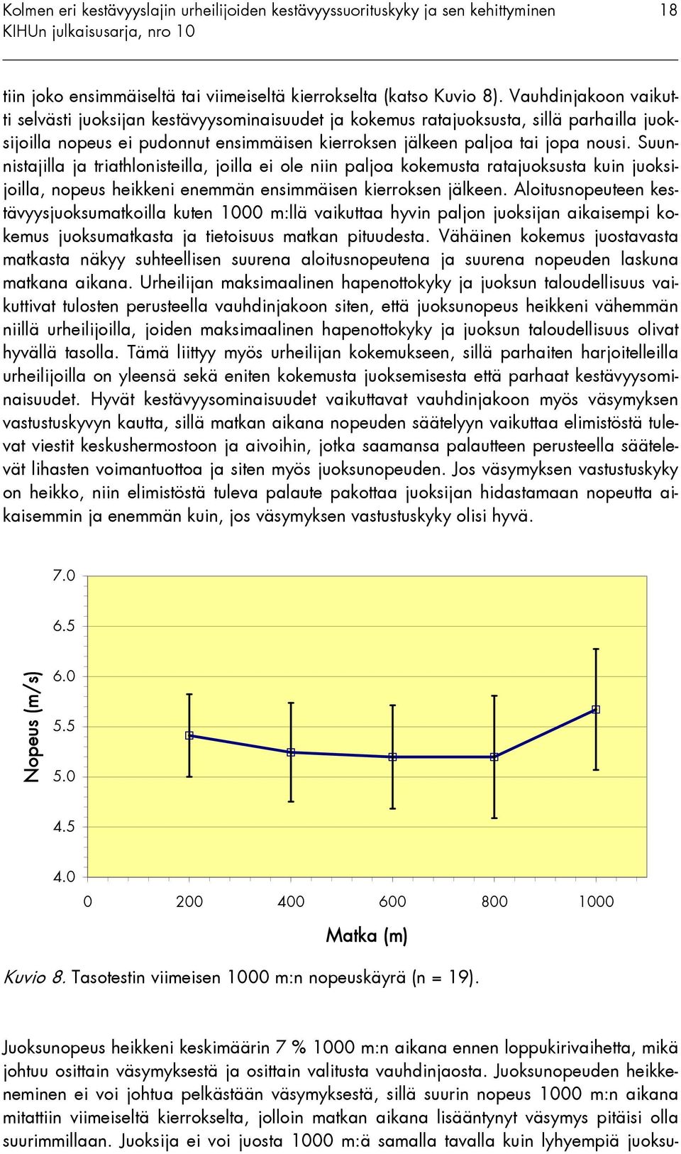 Suunnistajilla ja triathlonisteilla, joilla ei ole niin paljoa kokemusta ratajuoksusta kuin juoksijoilla, nopeus heikkeni enemmän ensimmäisen kierroksen jälkeen.