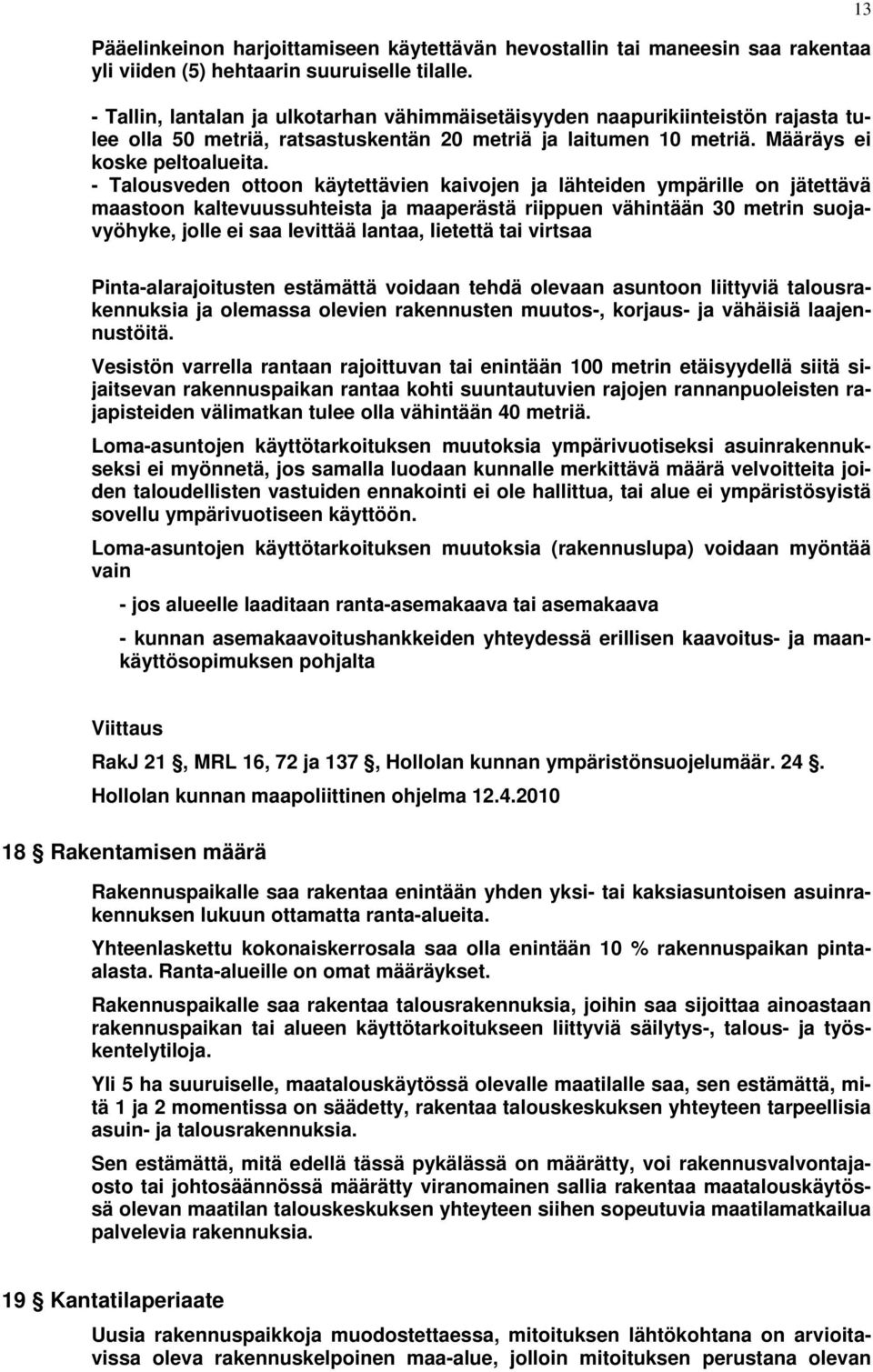 - Talousveden ottoon käytettävien kaivojen ja lähteiden ympärille on jätettävä maastoon kaltevuussuhteista ja maaperästä riippuen vähintään 30 metrin suojavyöhyke, jolle ei saa levittää lantaa,