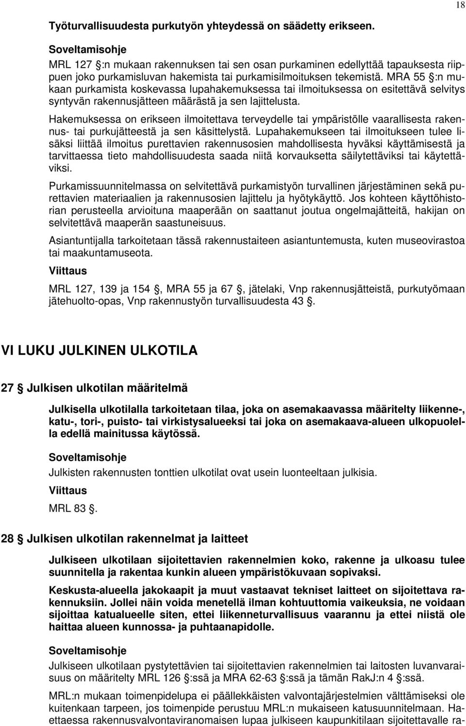 MRA 55 :n mukaan purkamista koskevassa lupahakemuksessa tai ilmoituksessa on esitettävä selvitys syntyvän rakennusjätteen määrästä ja sen lajittelusta.