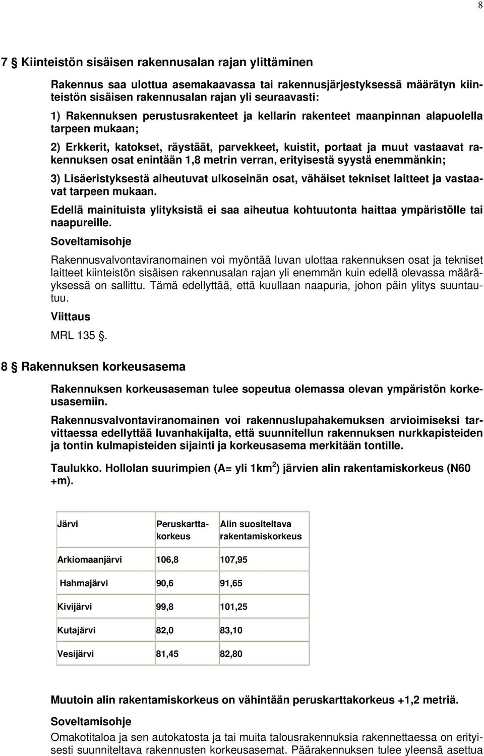 verran, erityisestä syystä enemmänkin; 3) Lisäeristyksestä aiheutuvat ulkoseinän osat, vähäiset tekniset laitteet ja vastaavat tarpeen mukaan.
