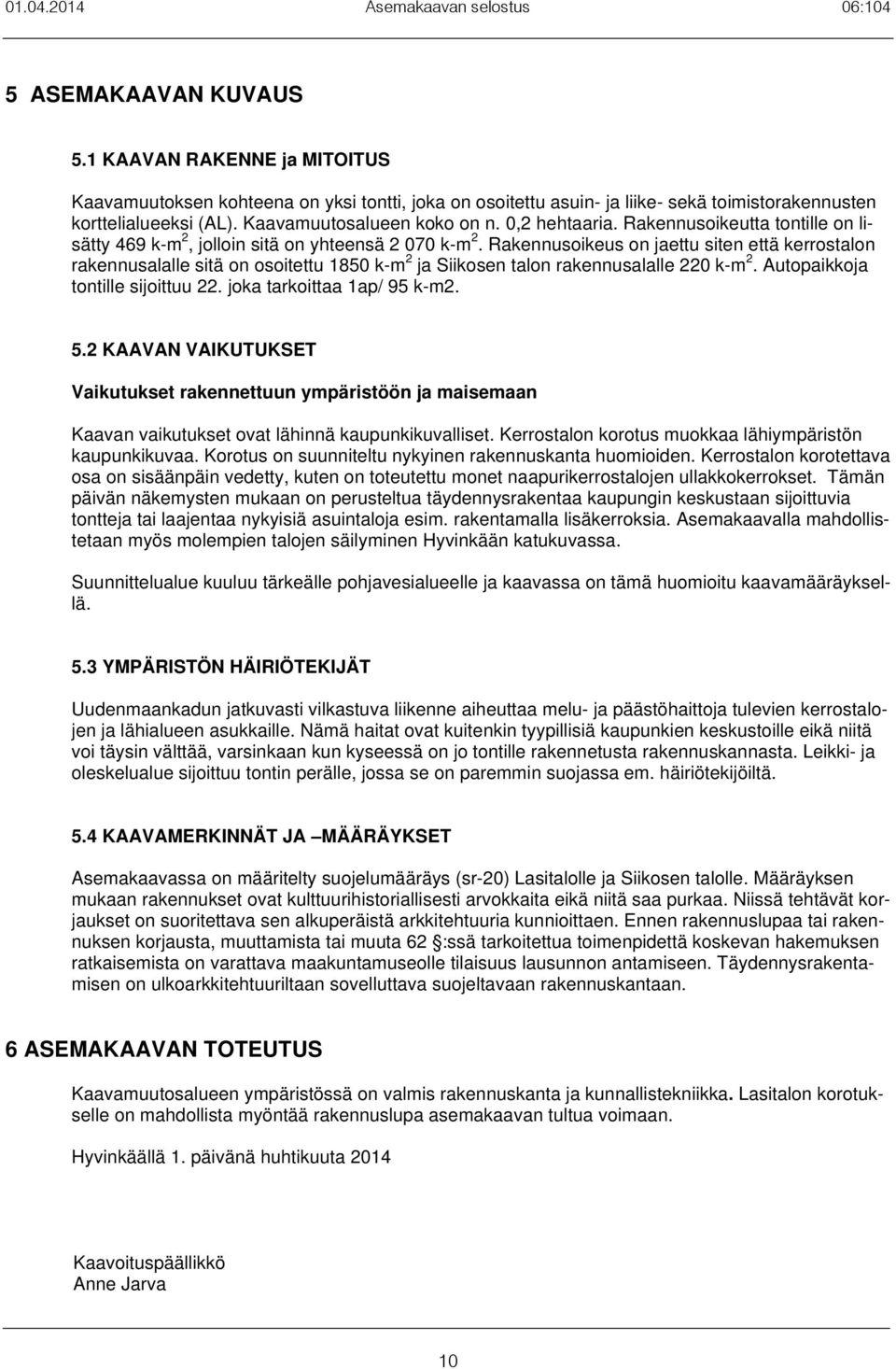 Rakennusoikeutta tontille on lisätty 469 k-m 2, jolloin sitä on yhteensä 2 070 k-m 2.