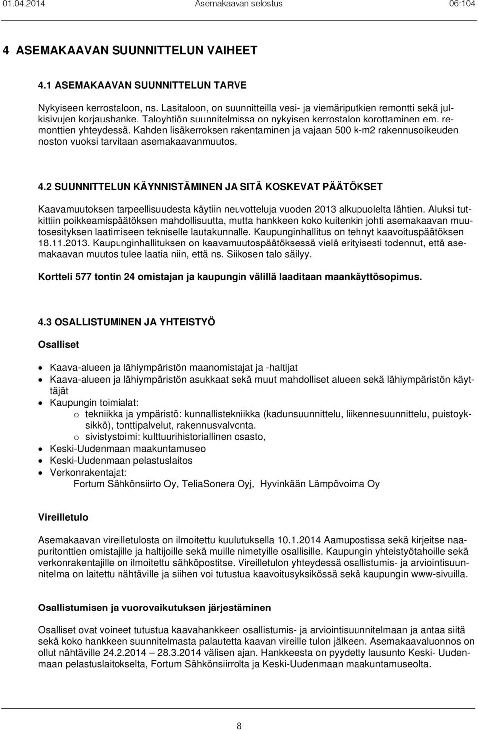 Kahden lisäkerroksen rakentaminen ja vajaan 500 k-m2 rakennusoikeuden noston vuoksi tarvitaan asemakaavanmuutos. 4.