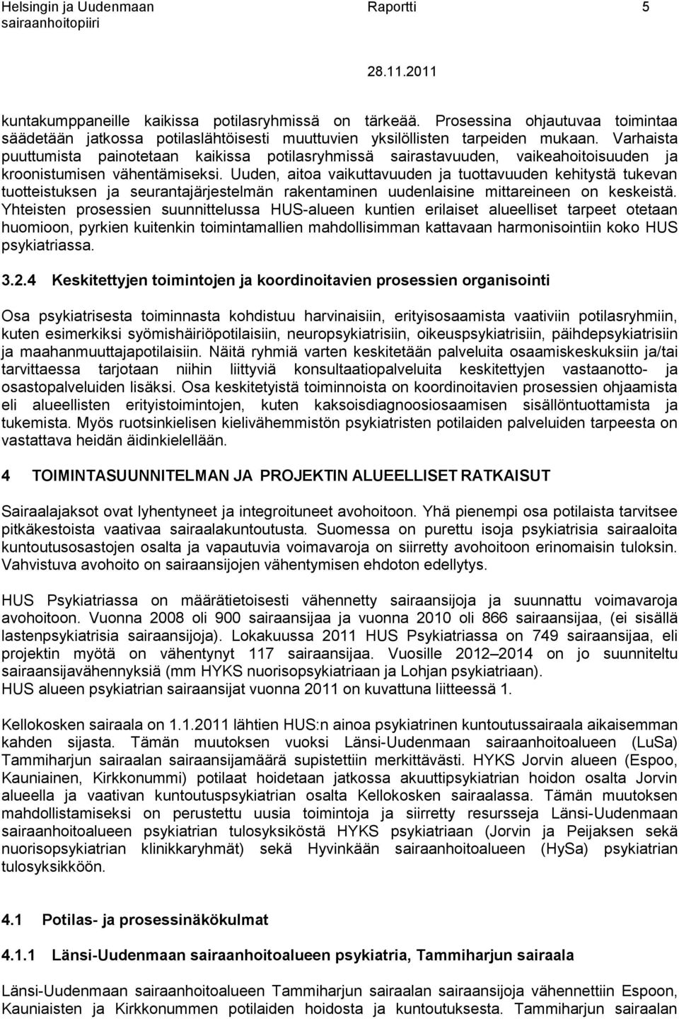 Varhaista puuttumista painotetaan kaikissa potilasryhmissä sairastavuuden, vaikeahoitoisuuden ja kroonistumisen vähentämiseksi.