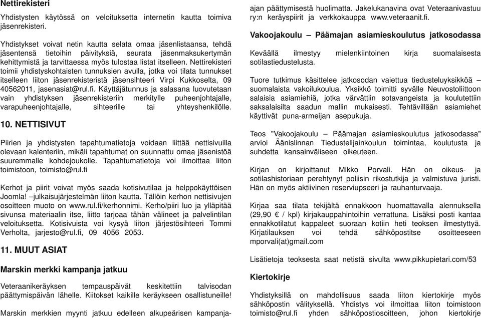 Nettirekisteri toimii yhdistyskohtaisten tunnuksien avulla, jotka voi tilata tunnukset itselleen liiton jäsenrekisteristä jäsensihteeri Virpi Kukkoselta, 09 40562011, jasenasiat@rul.fi.