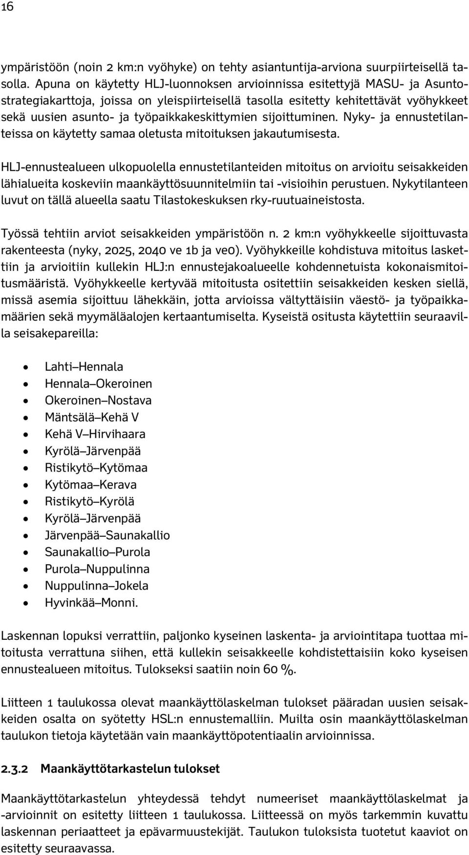 työpaikkakeskittymien sijoittuminen. Nyky- ja ennustetilanteissa on käytetty samaa oletusta mitoituksen jakautumisesta.