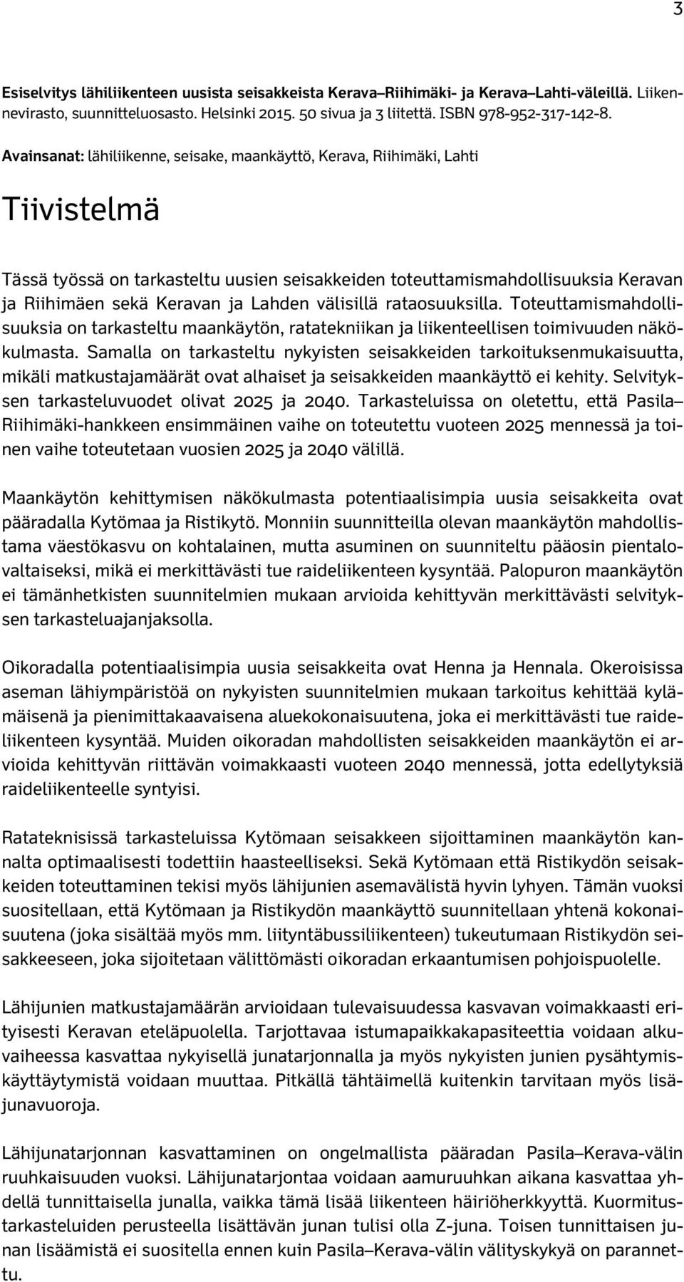 Lahden välisillä rataosuuksilla. Toteuttamismahdollisuuksia on tarkasteltu maankäytön, ratatekniikan ja liikenteellisen toimivuuden näkökulmasta.