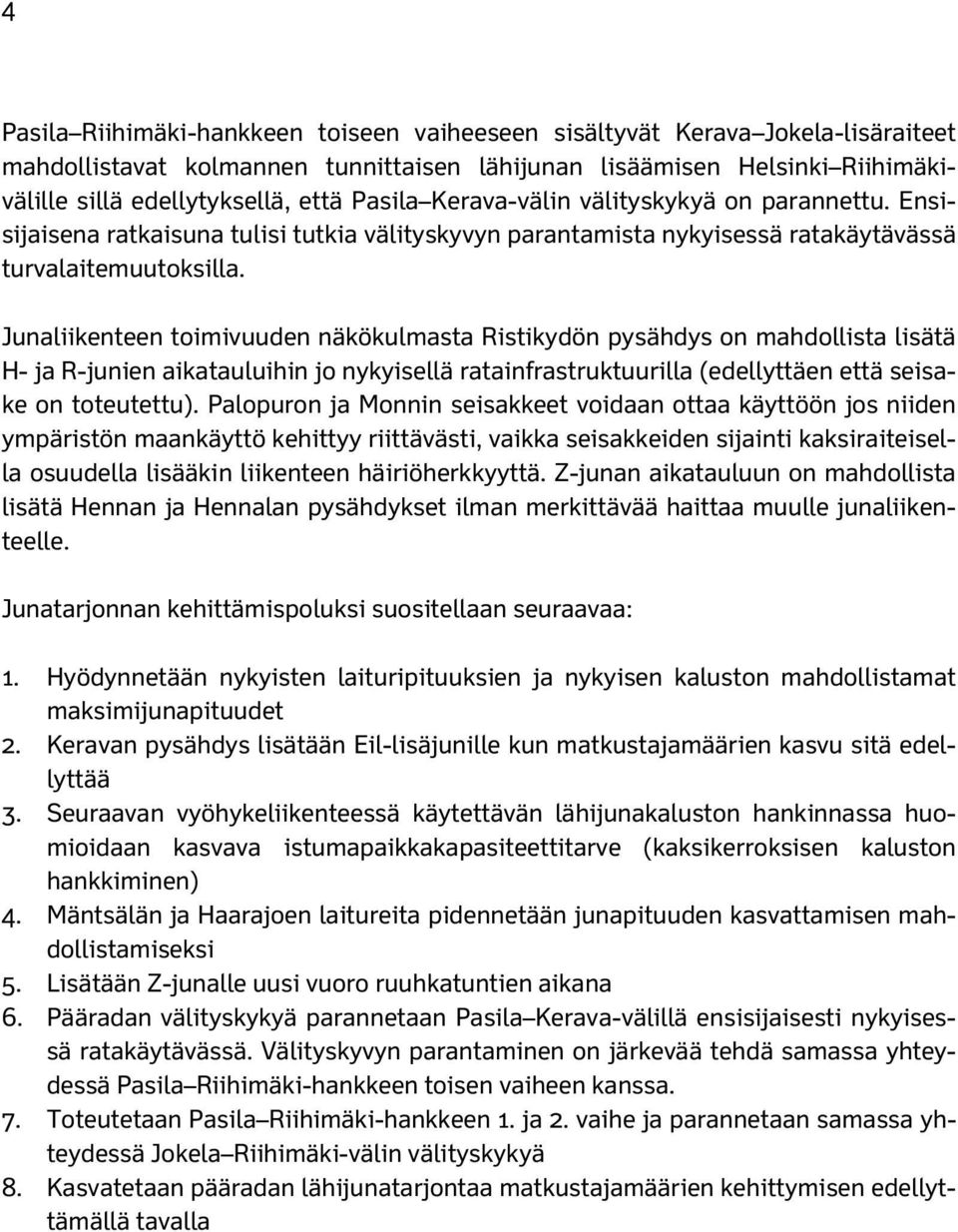 Junaliikenteen toimivuuden näkökulmasta Ristikydön pysähdys on mahdollista lisätä H- ja R-junien aikatauluihin jo nykyisellä ratainfrastruktuurilla (edellyttäen että seisake on toteutettu).