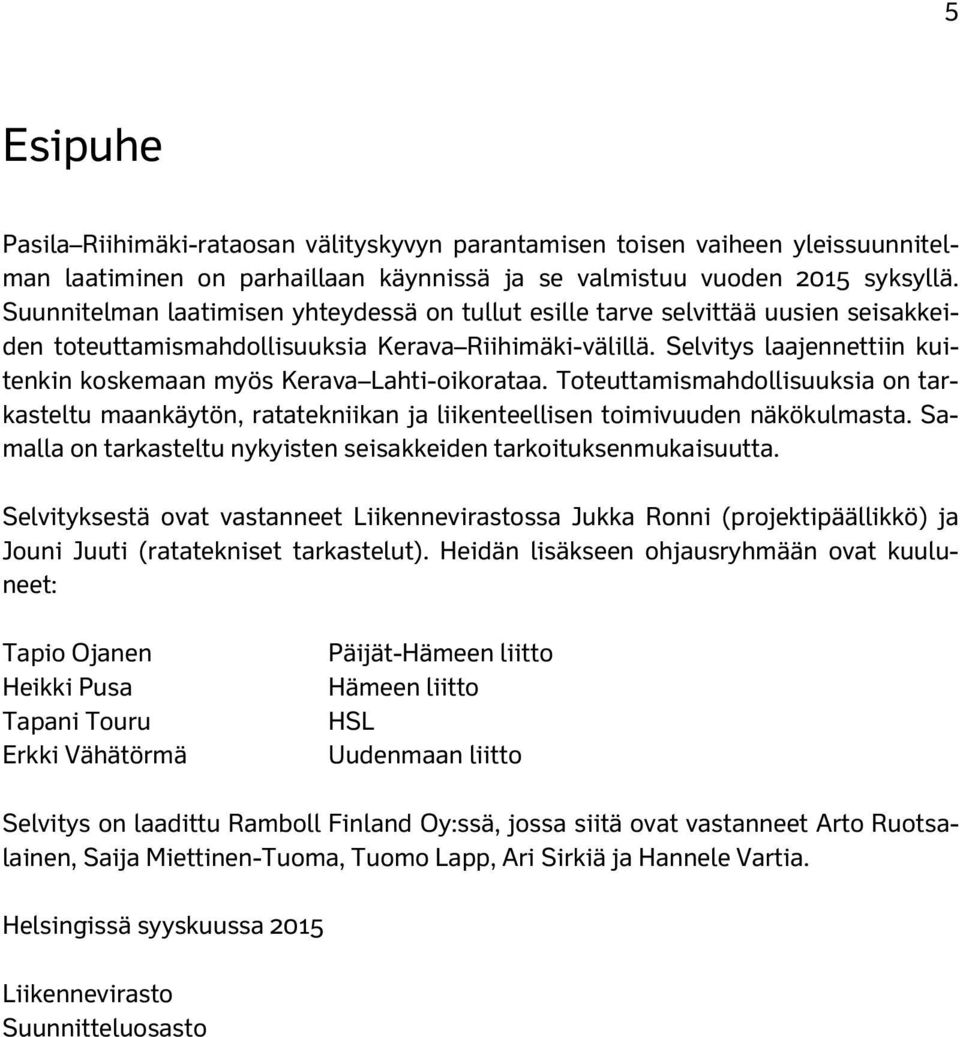 Selvitys laajennettiin kuitenkin koskemaan myös Kerava Lahti-oikorataa. Toteuttamismahdollisuuksia on tarkasteltu maankäytön, ratatekniikan ja liikenteellisen toimivuuden näkökulmasta.