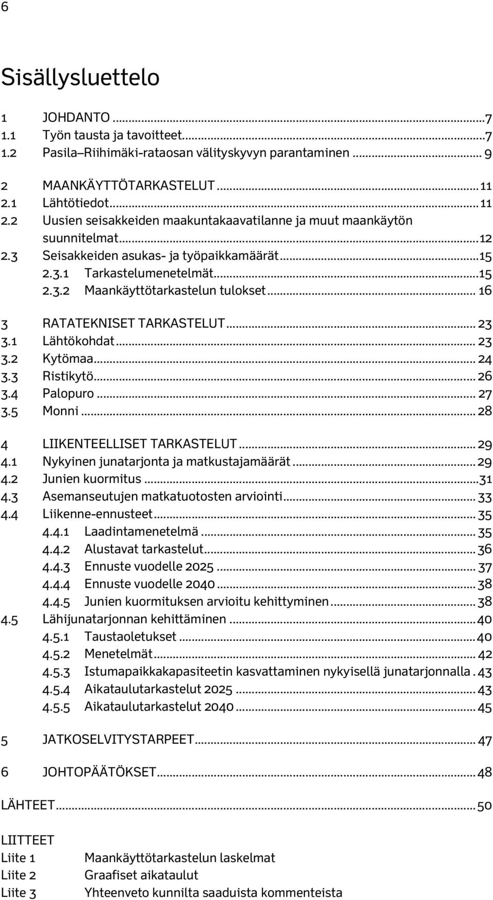 .. 16 3 RATATEKNISET TARKASTELUT... 23 3.1 Lähtökohdat... 23 3.2 Kytömaa... 24 3.3 Ristikytö... 26 3.4 Palopuro... 27 3.5 Monni... 28 4 LIIKENTEELLISET TARKASTELUT... 29 4.