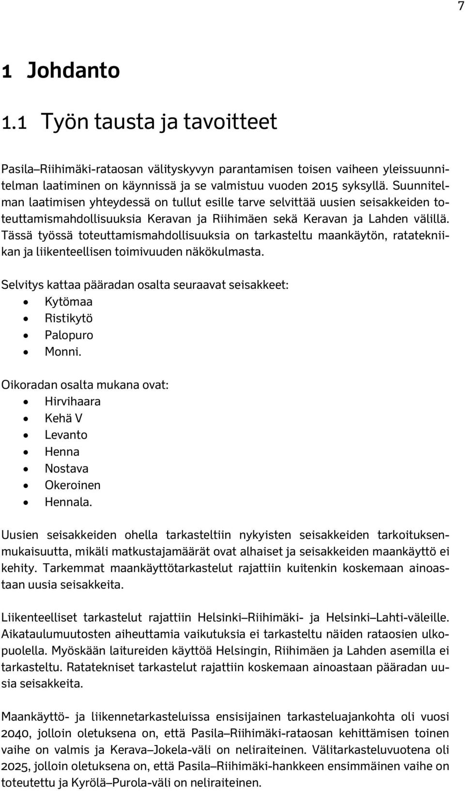 Tässä työssä toteuttamismahdollisuuksia on tarkasteltu maankäytön, ratatekniikan ja liikenteellisen toimivuuden näkökulmasta.