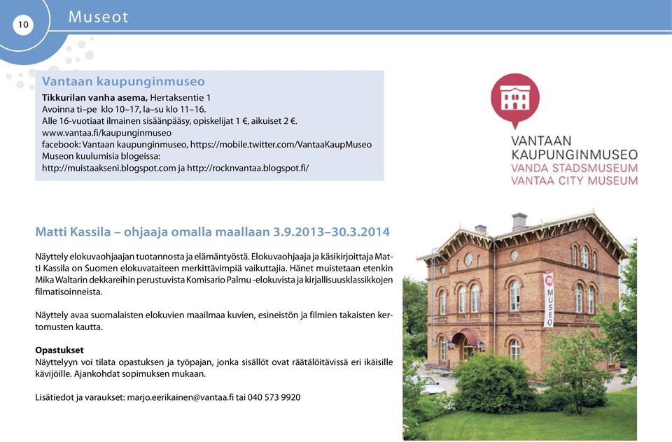 9.2013 30.3.2014 Näyttely elokuvaohjaajan tuotannosta ja elämäntyöstä. Elokuvaohjaaja ja käsikirjoittaja Matti Kassila on Suomen elokuvataiteen merkittävimpiä vaikuttajia.