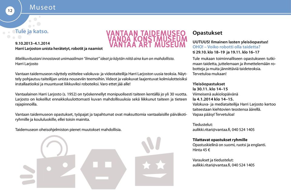 Videot ja valokuvat laajentuvat kolmiulotteisiksi installaatioiksi ja muuntuvat liikkuviksi roboteiksi. Varo ettet jää alle! Vantaalainen Harri Larjosto (s.