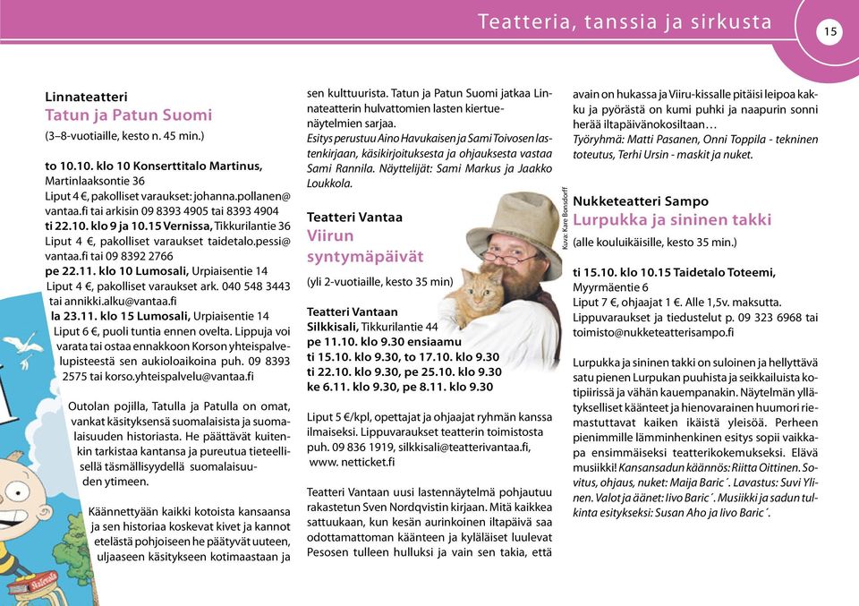 15 Vernissa, Tikkurilantie 36 Liput 4, pakolliset varaukset taidetalo.pessi@ vantaa.fi tai 09 8392 2766 pe 22.11. klo 10 Lumosali, Urpiaisentie 14 Liput 4, pakolliset varaukset ark.