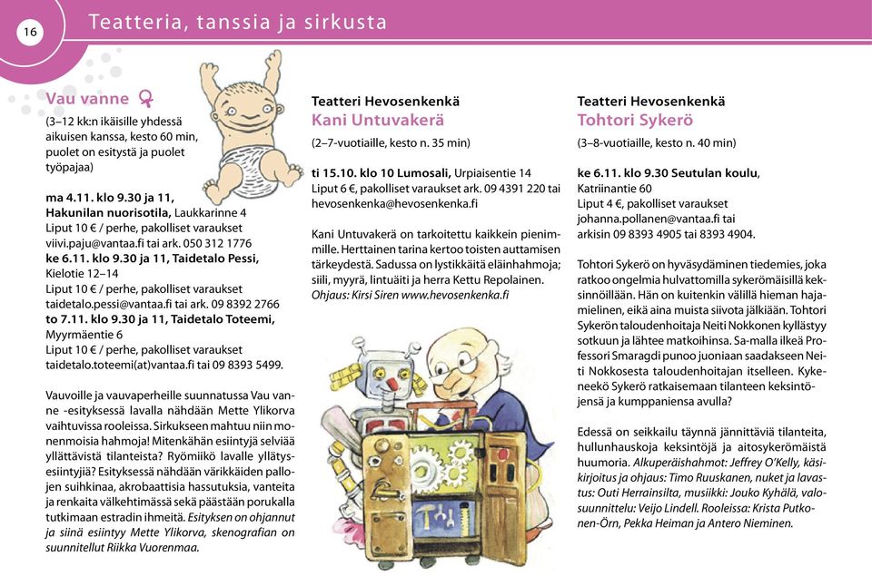 30 ja 11, Taidetalo Pessi, Kielotie 12 14 Liput 10 / perhe, pakolliset varaukset taidetalo.pessi@vantaa.fi tai ark. 09 8392 2766 to 7.11. klo 9.
