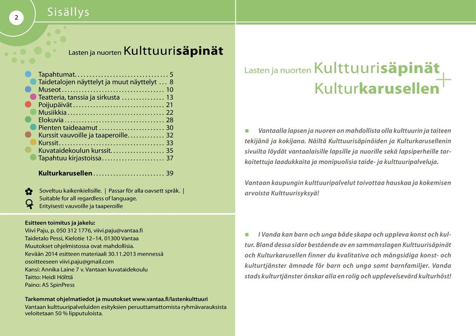 Passar för alla oavsett språk. Suitable for all regardless of language. Erityisesti vauvoille ja taaperoille Esitteen toimitus ja jakelu: Viivi Paju, p. 050 312 1776, viivi.paju@vantaa.