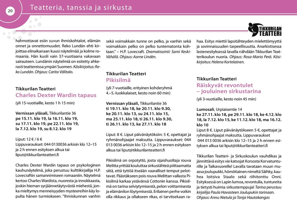 Tikkurilan Teatteri Charles Dexter Wardin tapaus (yli 15-vuotiaille, kesto 1 h 15 min) Vernissan yläsali, Tikkurilantie 36 pe 15.11. klo 19, la 16.11. klo 19, su 17.11. klo 19, pe 22.11. klo 19, la 7.