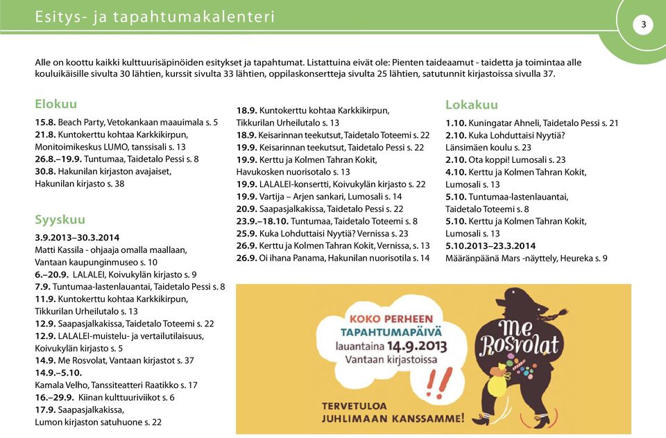 sivulla 37. Elokuu 15.8. Beach Party, Vetokankaan maauimala s. 5 21.8. Kuntokerttu kohtaa Karkkikirpun, Monitoimikeskus LUMO, tanssisali s. 13 26.8. 19.9. Tuntumaa, Taidetalo Pessi s. 8 30.8. Hakunilan kirjaston avajaiset, Hakunilan kirjasto s.