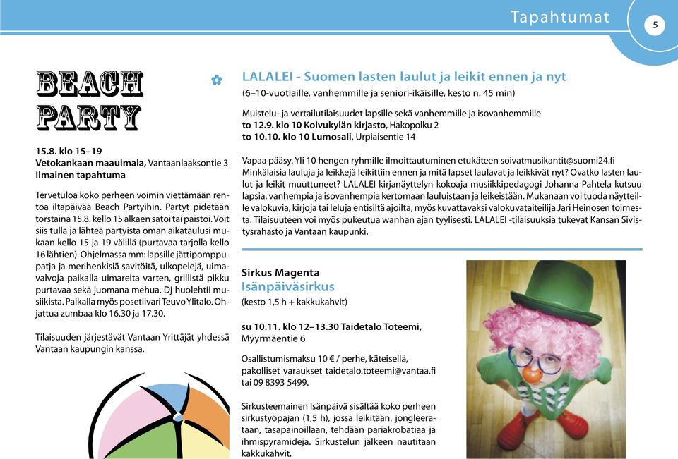 Ohjelmassa mm: lapsille jättipomppupatja ja merihenkisiä savitöitä, ulkopelejä, uimavalvoja paikalla uimareita varten, grillistä pikku purtavaa sekä juomana mehua. Dj huolehtii musiikista.
