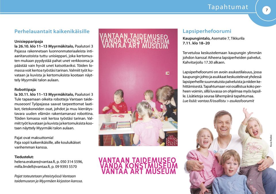 katsottaviksi. Töiden lomassa voit kertoa työstäsi tarinan. Valmiit työt kuvataan ja kuvista ja kertomuksista kootaan näyttely Myyrmäki talon aulaan. Robottipaja la 30.11.