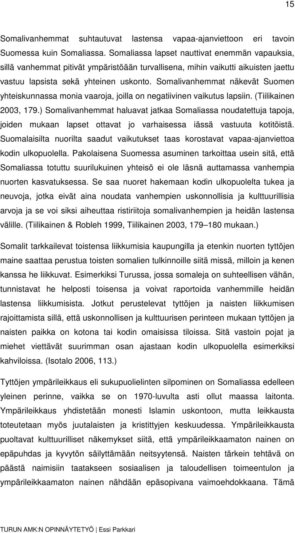 Somalivanhemmat näkevät Suomen yhteiskunnassa monia vaaroja, joilla on negatiivinen vaikutus lapsiin. (Tiilikainen 2003, 179.