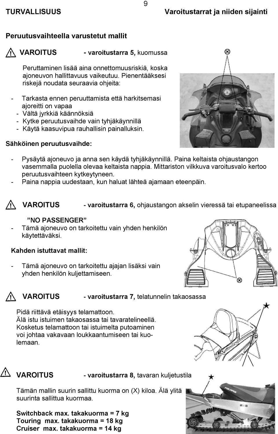 Pienentääksesi riskejä noudata seuraavia ohjeita: - Tarkasta ennen peruuttamista että harkitsemasi ajoreitti on vapaa - Vältä jyrkkiä käännöksiä - Kytke peruutusvaihde vain tyhjäkäynnillä - Käytä