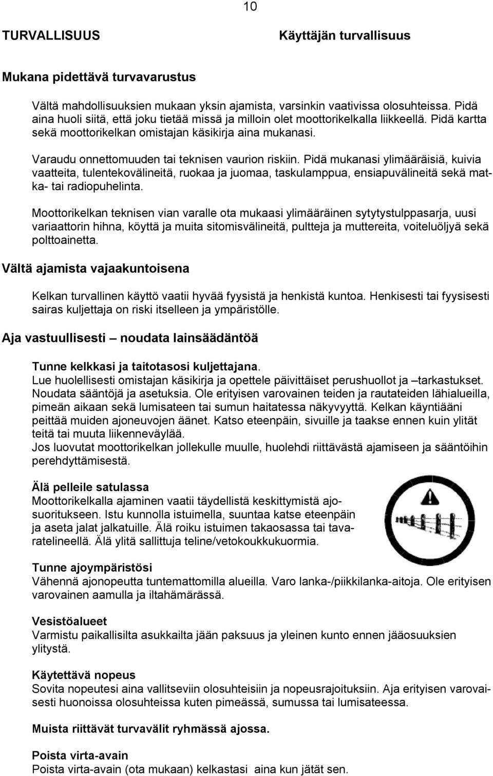 Varaudu onnettomuuden tai teknisen vaurion riskiin. Pidä mukanasi ylimääräisiä, kuivia vaatteita, tulentekovälineitä, ruokaa ja juomaa, taskulamppua, ensiapuvälineitä sekä matka- tai radiopuhelinta.