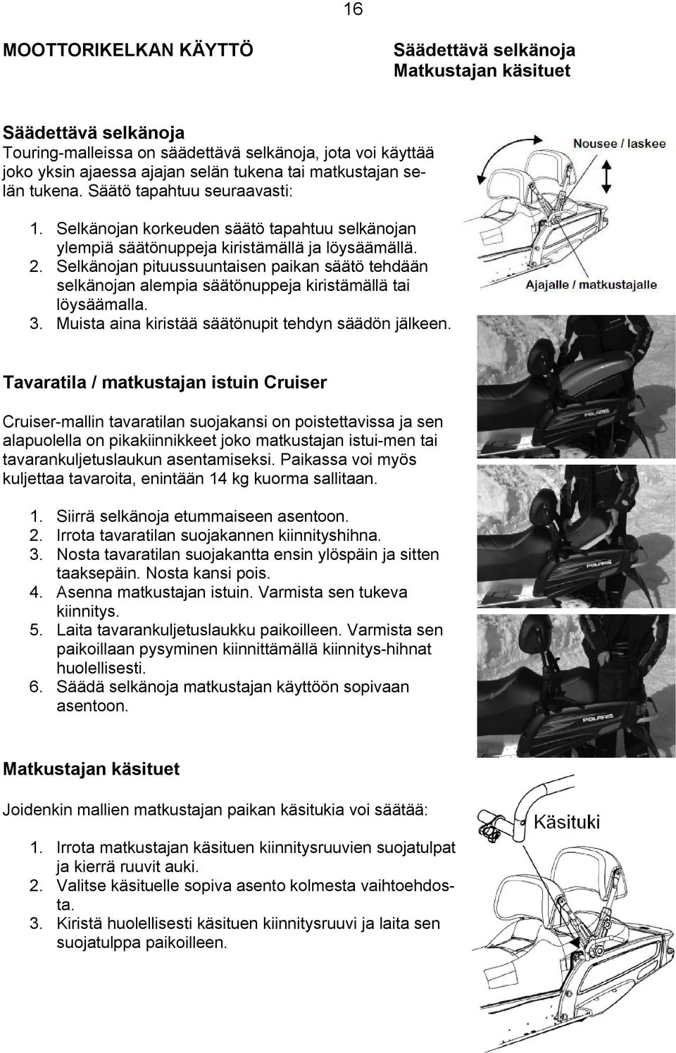 Selkänojan pituussuuntaisen paikan säätö tehdään selkänojan alempia säätönuppeja kiristämällä tai löysäämalla. 3. Muista aina kiristää säätönupit tehdyn säädön jälkeen.