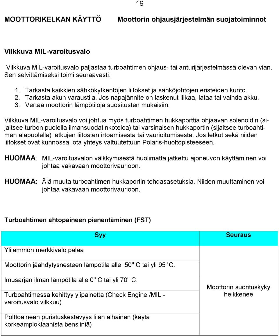 Jos napajännite on laskenut liikaa, lataa tai vaihda akku. 3. Vertaa moottorin lämpötiloja suositusten mukaisiin.