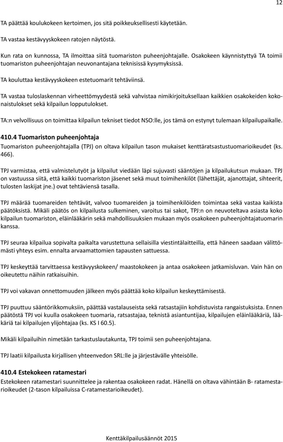 TA vastaa tuloslaskennan virheettömyydestä sekä vahvistaa nimikirjoituksellaan kaikkien osakokeiden kokonaistulokset sekä kilpailun lopputulokset.