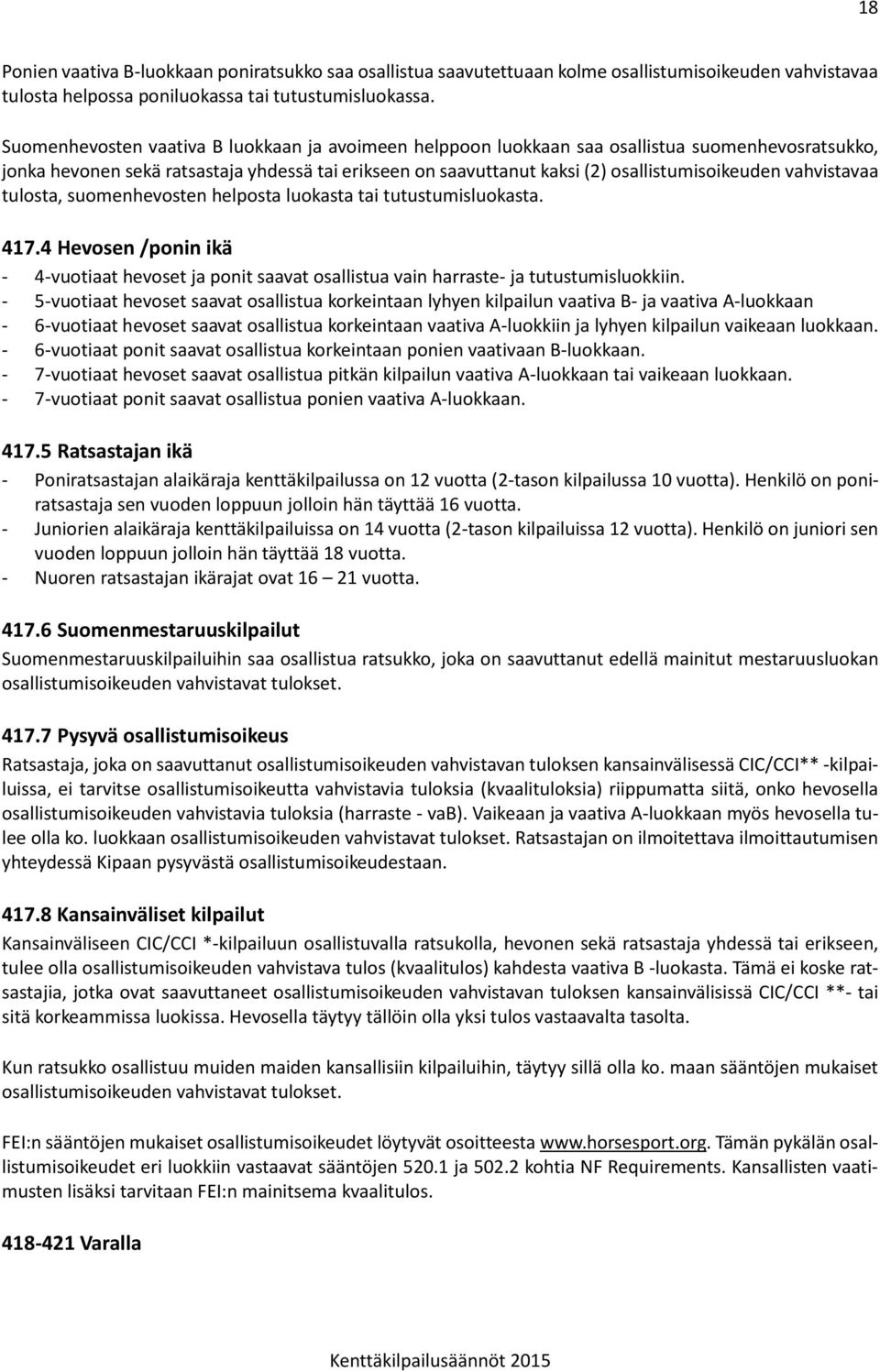 vahvistavaa tulosta, suomenhevosten helposta luokasta tai tutustumisluokasta. 417.4 Hevosen /ponin ikä - 4-vuotiaat hevoset ja ponit saavat osallistua vain harraste- ja tutustumisluokkiin.