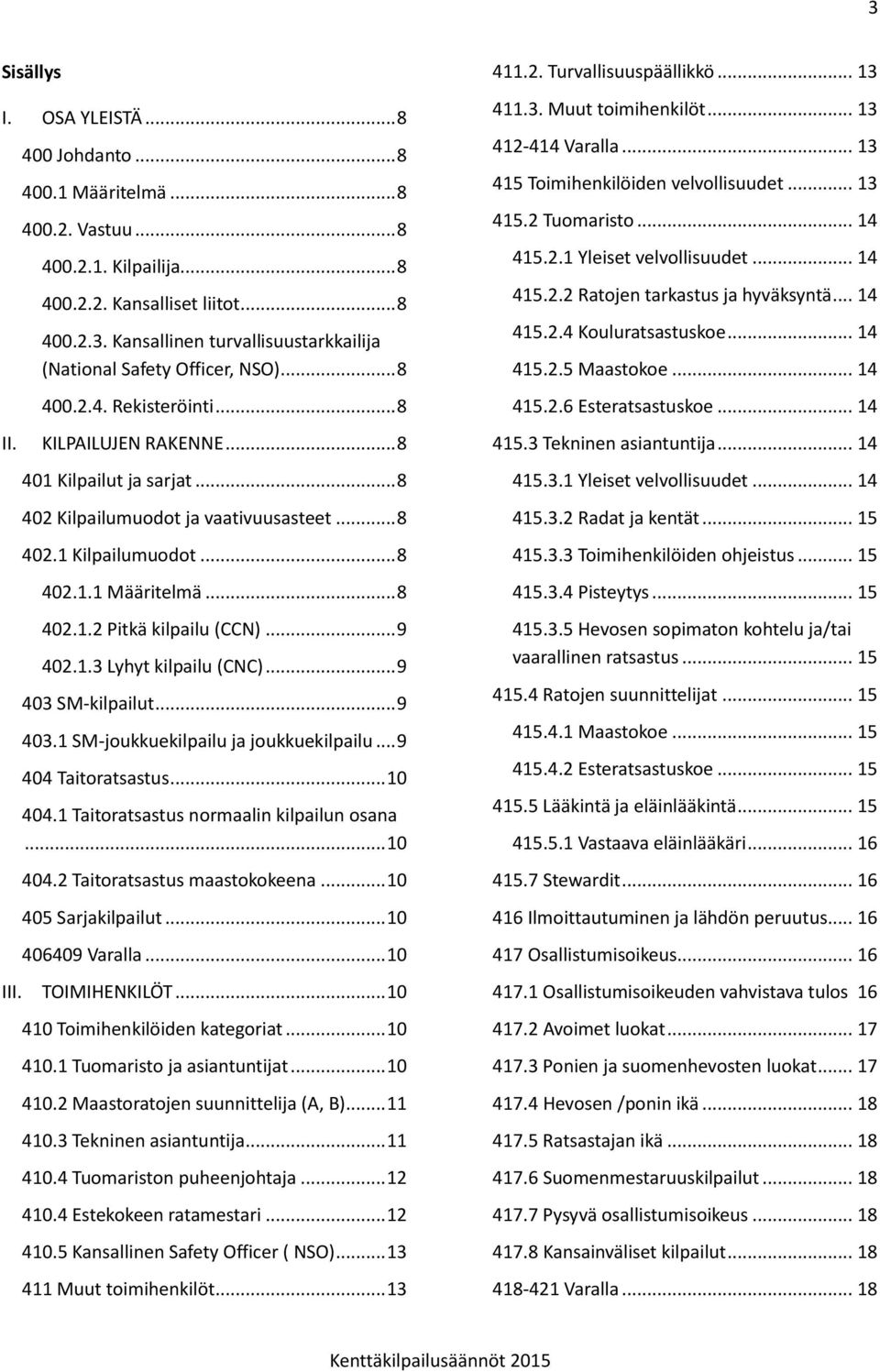 .. 9 402.1.3 Lyhyt kilpailu (CNC)... 9 403 SM-kilpailut... 9 403.1 SM-joukkuekilpailu ja joukkuekilpailu... 9 404 Taitoratsastus... 10 404.1 Taitoratsastus normaalin kilpailun osana... 10 404.2 Taitoratsastus maastokokeena.