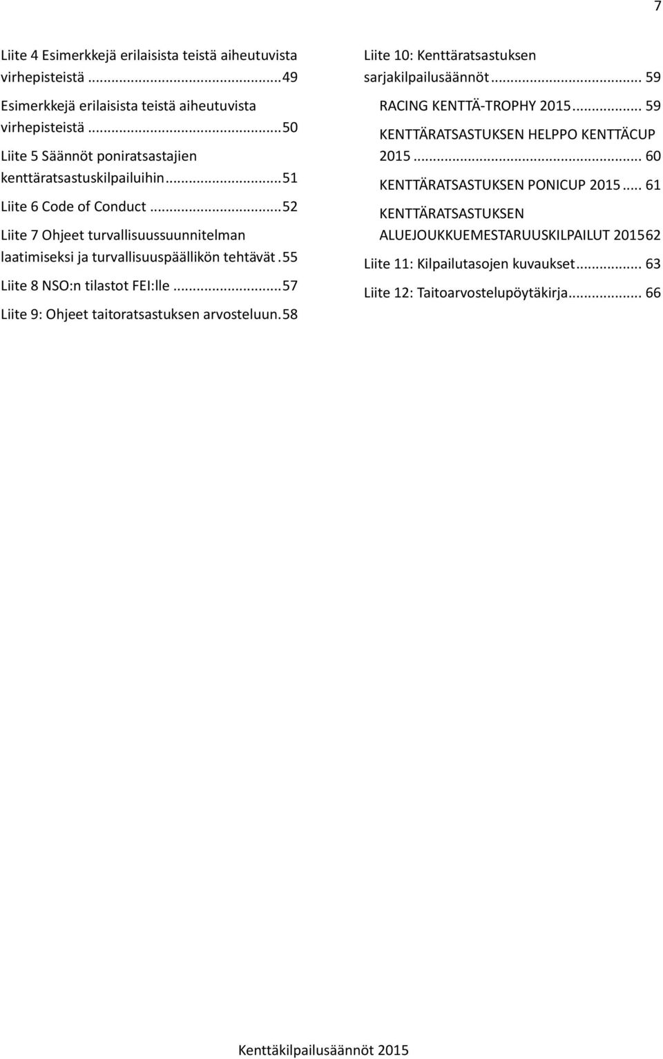 .. 52 Liite 7 Ohjeet turvallisuussuunnitelman laatimiseksi ja turvallisuuspäällikön tehtävät. 55 Liite 8 NSO:n tilastot FEI:lle... 57 Liite 9: Ohjeet taitoratsastuksen arvosteluun.