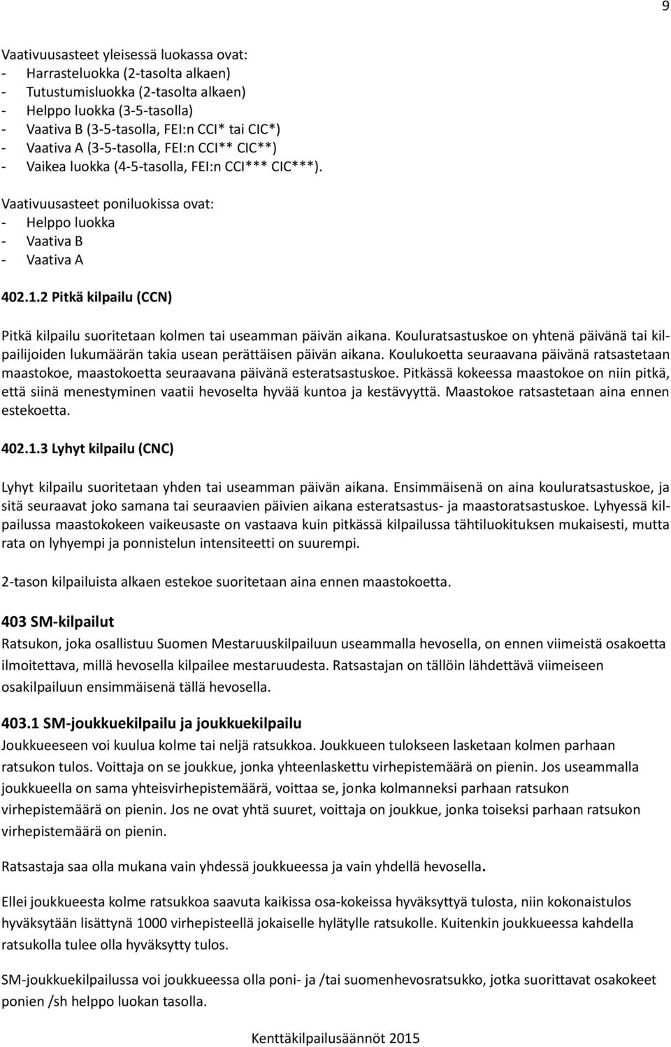 2 Pitkä kilpailu (CCN) Pitkä kilpailu suoritetaan kolmen tai useamman päivän aikana. Kouluratsastuskoe on yhtenä päivänä tai kilpailijoiden lukumäärän takia usean perättäisen päivän aikana.